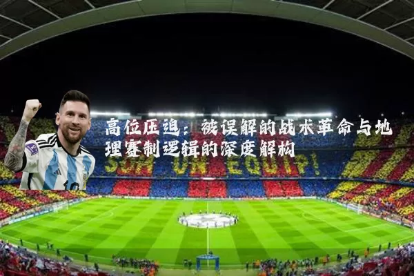 高位压迫:被误解的战术革命与地理赛制逻辑的深度解构