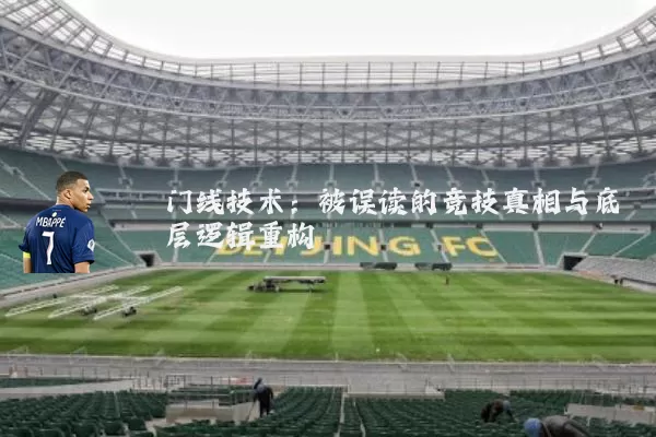 门线技术:被误读的竞技真相与底层逻辑重构