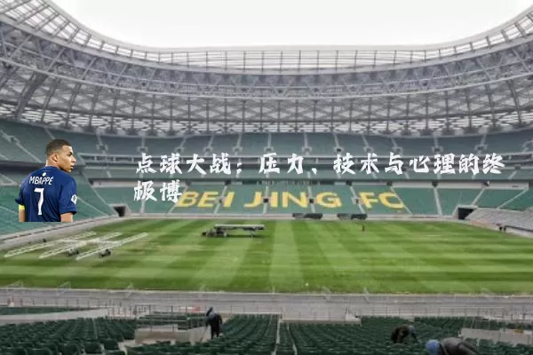点球大战:压力、技术与心理的终极博弈