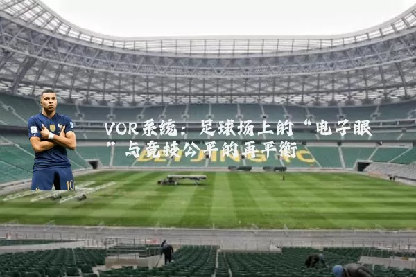 VOR系统:足球场上的“电子眼”与竞技公平的再平衡