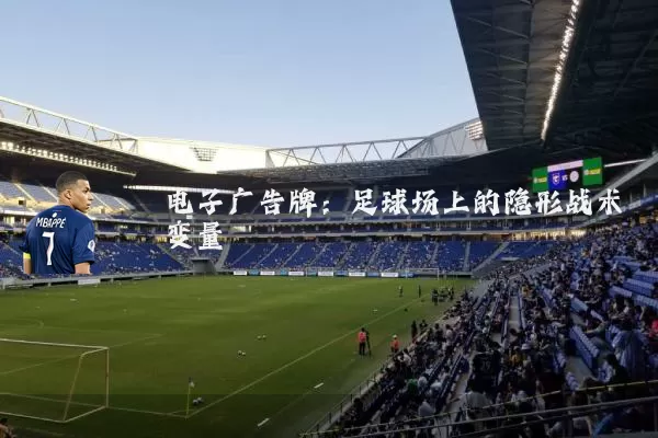 电子广告牌:足球场上的隐形战术变量