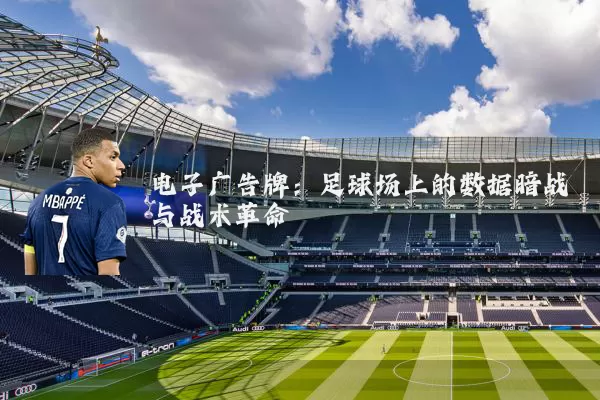 电子广告牌:足球场上的数据暗战与战术革命