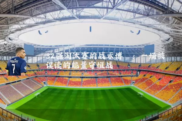 32强淘汰赛的战术博弈:一场被误读的能量守恒战