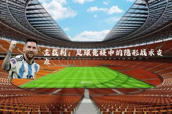 主裁判:足球竞技中的隐形战术支点